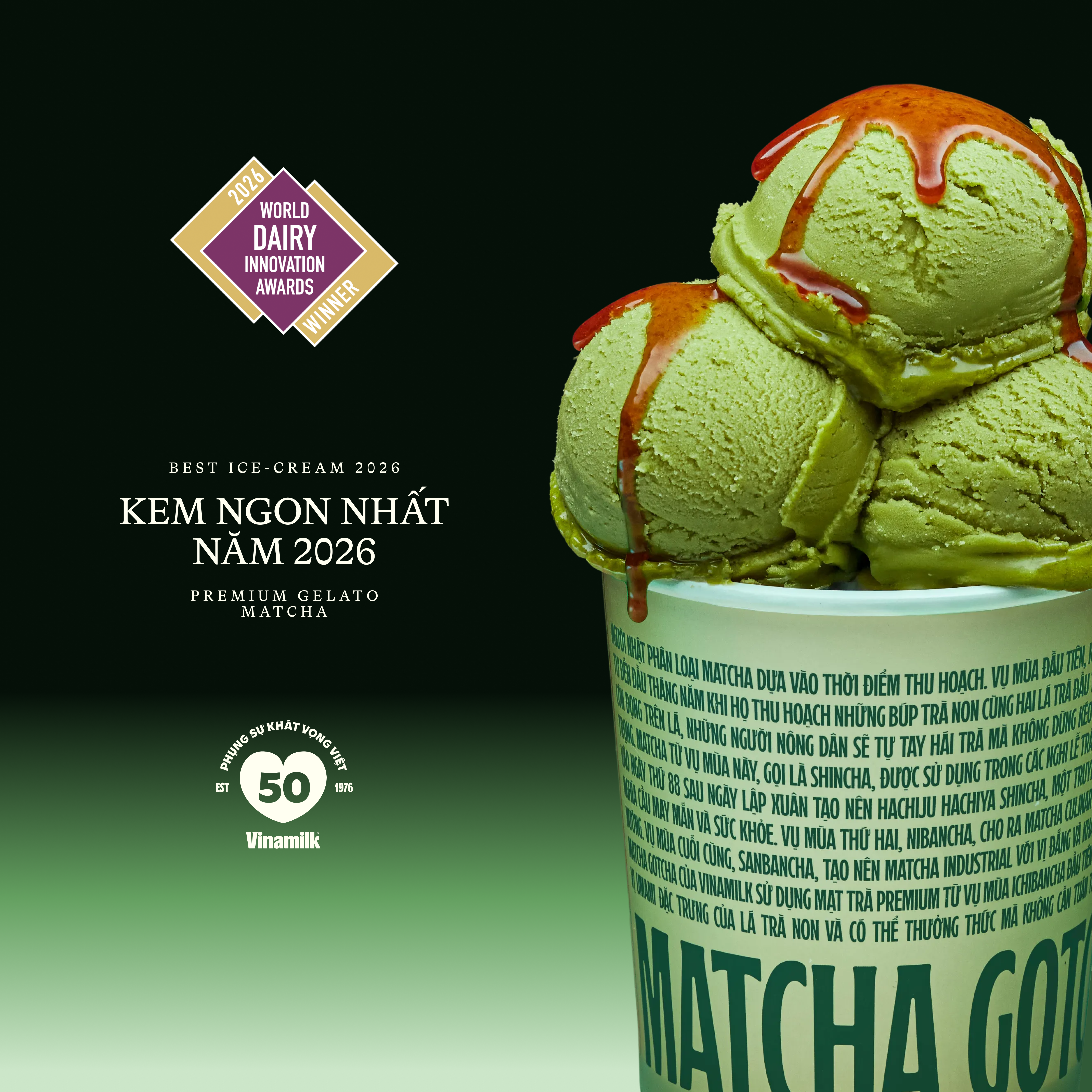 Vinamilk Gelato Matcha Gotcha vượt qua nhiều đối thủ nổi tiếng toàn cầu để giành giải Kem ngon nhất (Ảnh: VN). (Hoặc Ảnh 5B): Quyết định táo bạo đi ngược lối mòn trong thiết kế của ngành hàng, đã giúp dòng kem Gelato của Vinamilk mang về giải Thiết kế bao bì xuất sắc nhất (Ảnh: VN) Vinamilk Gelato Matcha Gotcha vượt qua nhiều đối thủ nổi tiếng toàn cầu để giành giải Kem ngon nhất (Ảnh: VN). (Hoặc Ảnh 5B): Quyết định táo bạo đi ngược lối mòn trong thiết kế của ngành hàng, đã giúp dòng kem Gelato của Vinamilk mang về giải Thiết kế bao bì xuất sắc nhất (Ảnh: VN)