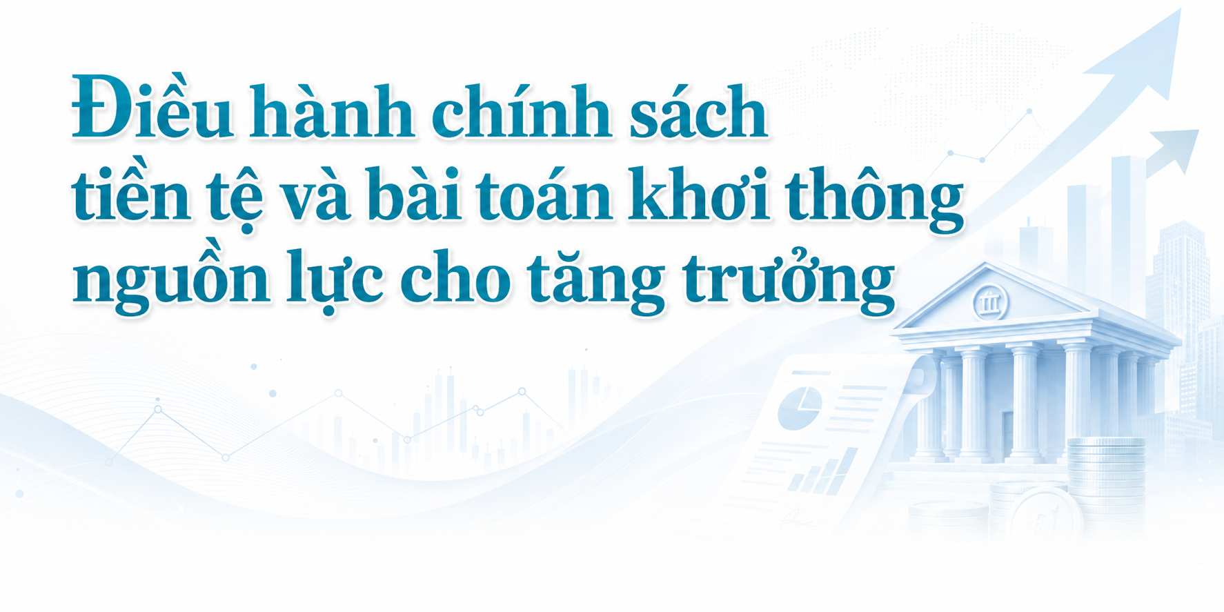 [Emagazine] Điều hành chính sách tiền tệ và bài toán khơi thông nguồn lực cho tăng trưởng