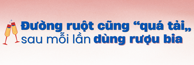 Đường ruột cũng “quá tải” sau mỗi lần dùng rượu bia