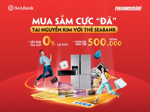 Chủ thẻ SeABank được giảm ngay 500.000 đồng khi mua hàng tại siêu thị Nguyễn Kim