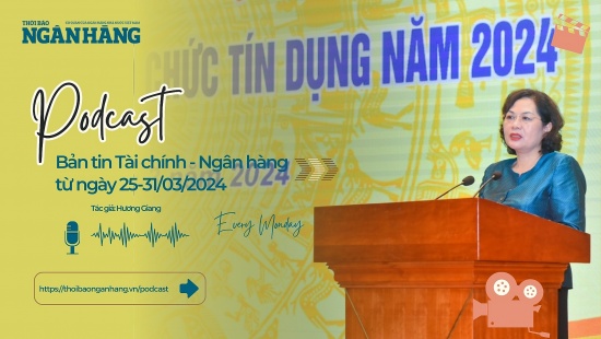 Bản tin Tài chính - Ngân hàng từ ngày 25-31/03/2024