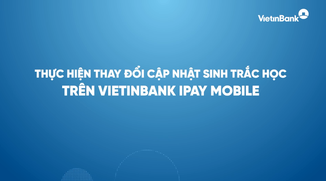 Hướng dẫn thay đổi cập nhật sinh trắc học trên VietinBank iPay Mobile