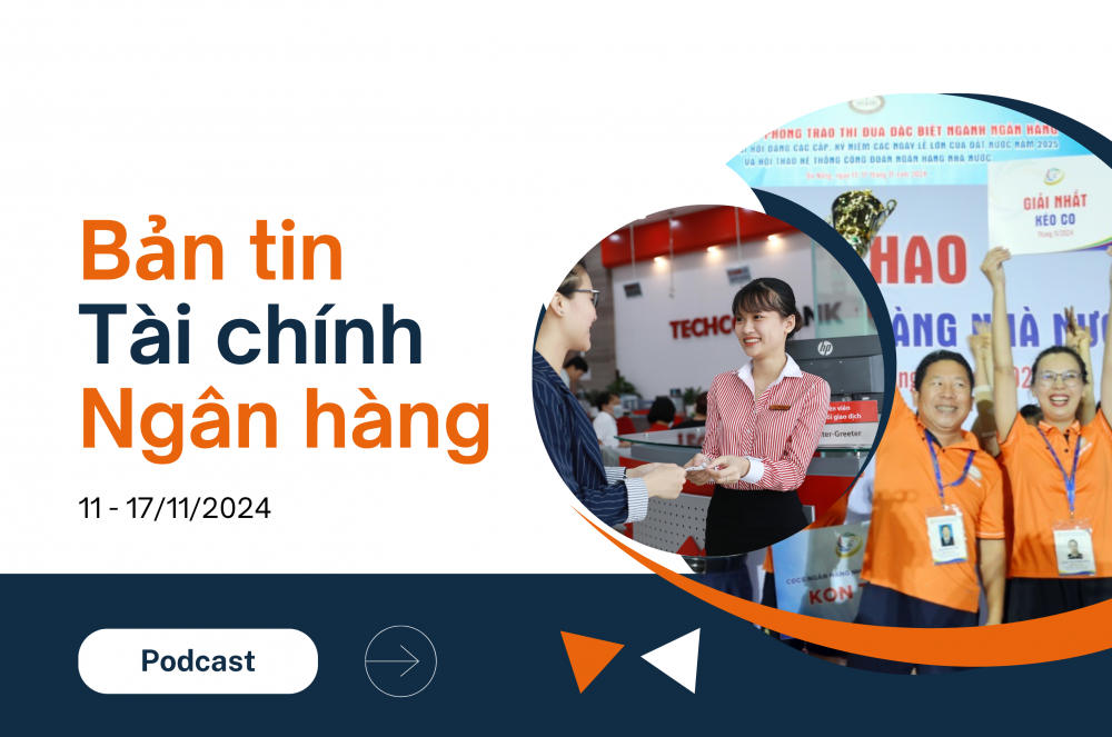 Bản tin Tài chính – Ngân hàng từ ngày 11- 17/11/2024