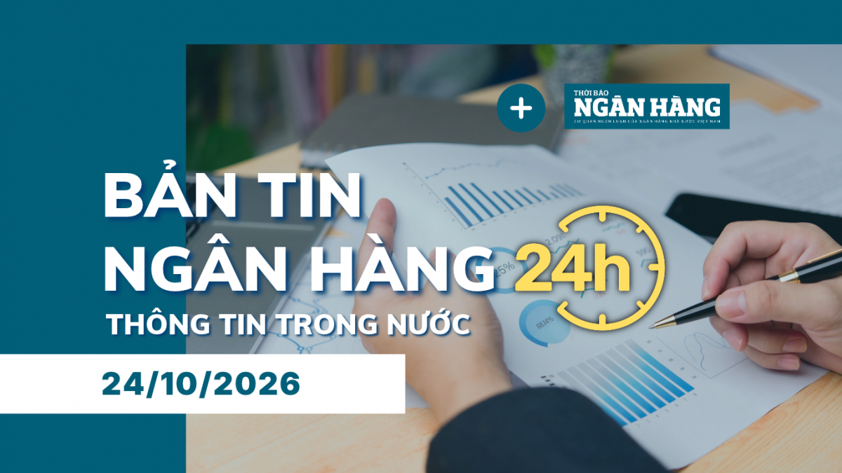 ban tin ngan hang 24h cuoi tuan 2410 thong tin thi truong tai chinh tien te trong nuoc