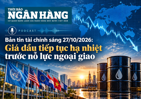 ban tin tai chinh sang 27102026 gia dau tiep tuc ha nhiet truoc no luc ngoai giao