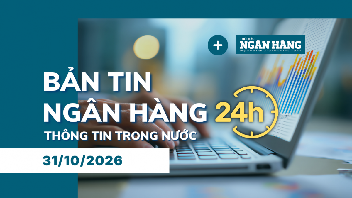 ban tin ngan hang 24h cuoi tuan 3110 thong tin thi truong tai chinh tien te trong nuoc
